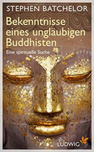 Bekenntnisse eines ungläubigen Buddhisten Stephen Batchelor